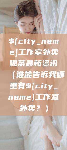 云浮工作室外卖喝茶最新资讯（谁能告诉我哪里有云浮工作室外卖？）