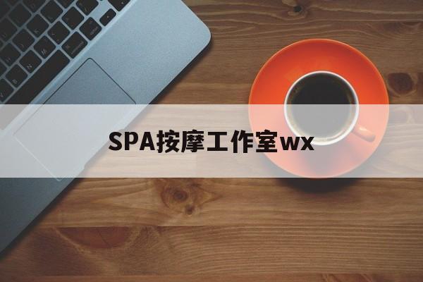 云浮什么是spa按摩最新资讯（谁能告诉我哪里有云浮SPA按摩工作室wx？）