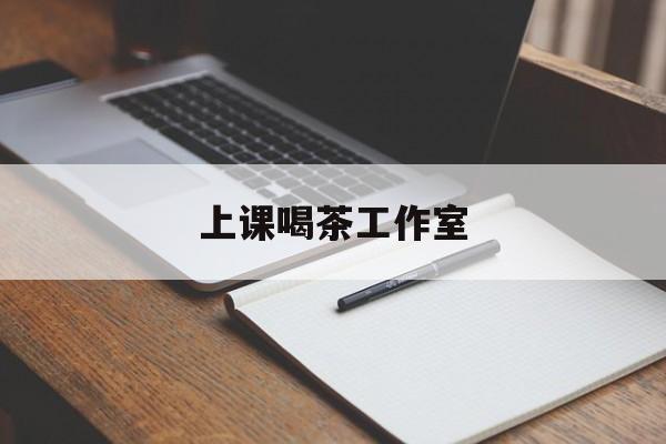 云浮上课喝茶app最新资讯(谁能告诉我哪里有云浮上课喝茶工作室?)